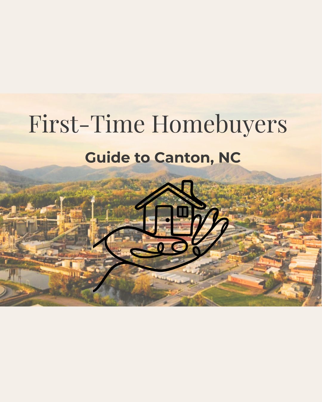 Graphic for a first-time homebuyer guide to Canton, North Carolina, featuring a background of the town's mountain landscape and industrial skyline, overlaid with an illustration of a house being held in a pair of hands.